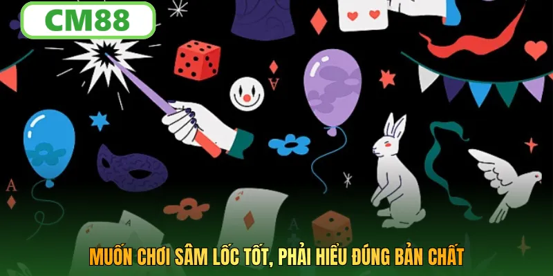 Muốn chơi Sâm Lốc tốt, phải hiểu đúng bản chất 