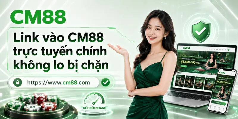 Link vào CM88 trực tuyến chính không lo bị chặn